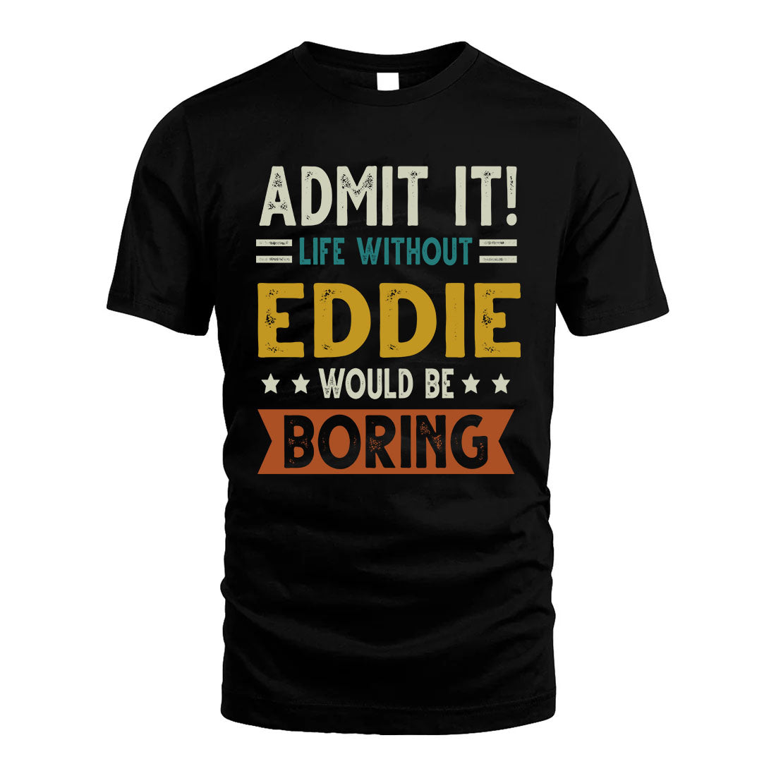 EDDIE HH88-K2–Personalized Funny Quote Apparel “Life Without NAME Would Be Boring”