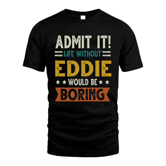 EDDIE HH88-K2–Personalized Funny Quote Apparel “Life Without NAME Would Be Boring”