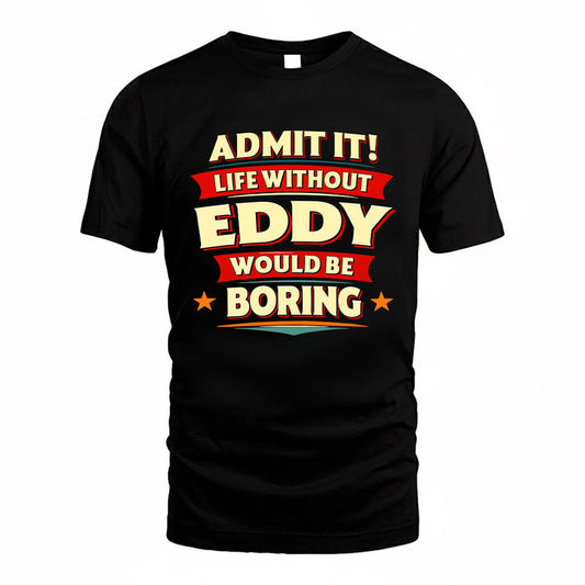 EDDY HH88-K2-106–Personalized Funny Quote Apparel “Life Without NAME Would Be Boring”