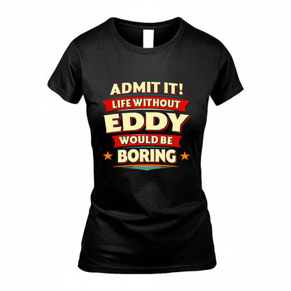 EDDY HH88-K2-106–Personalized Funny Quote Apparel “Life Without NAME Would Be Boring”