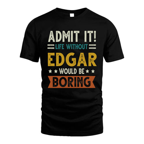 EDGAR HH88-K2–Personalized Funny Quote Apparel “Life Without NAME Would Be Boring”