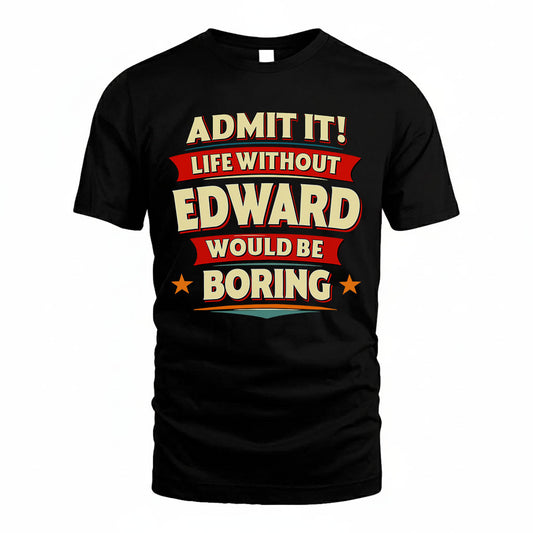 EDWARD HH88-K2-106–Personalized Funny Quote Apparel “Life Without NAME Would Be Boring”