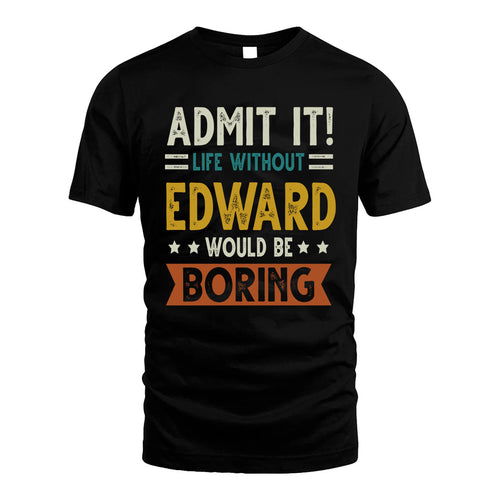 EDWARD HH88-K2–Personalized Funny Quote Apparel “Life Without NAME Would Be Boring”