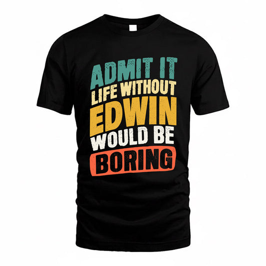 EDWIN TP88-K4-229–Personalized Funny Quote Apparel “Life Without NAME Would Be Boring”