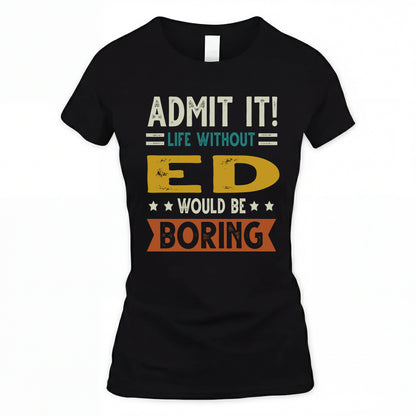ED HH88-K2–Personalized Funny Quote Apparel “Life Without NAME Would Be Boring”