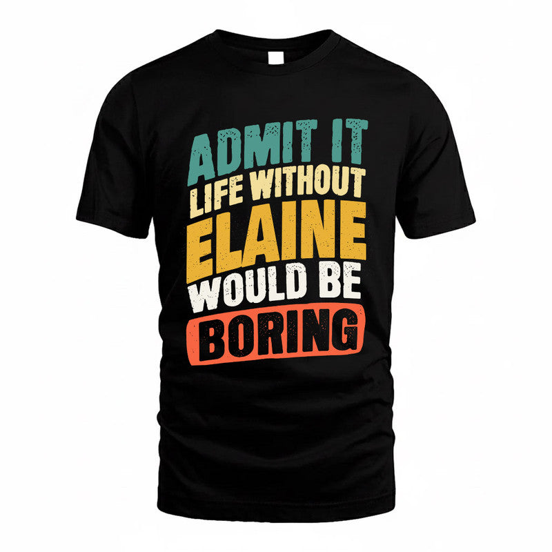 ELAINE TP88-K4-229–Personalized Funny Quote Apparel “Life Without NAME Would Be Boring”