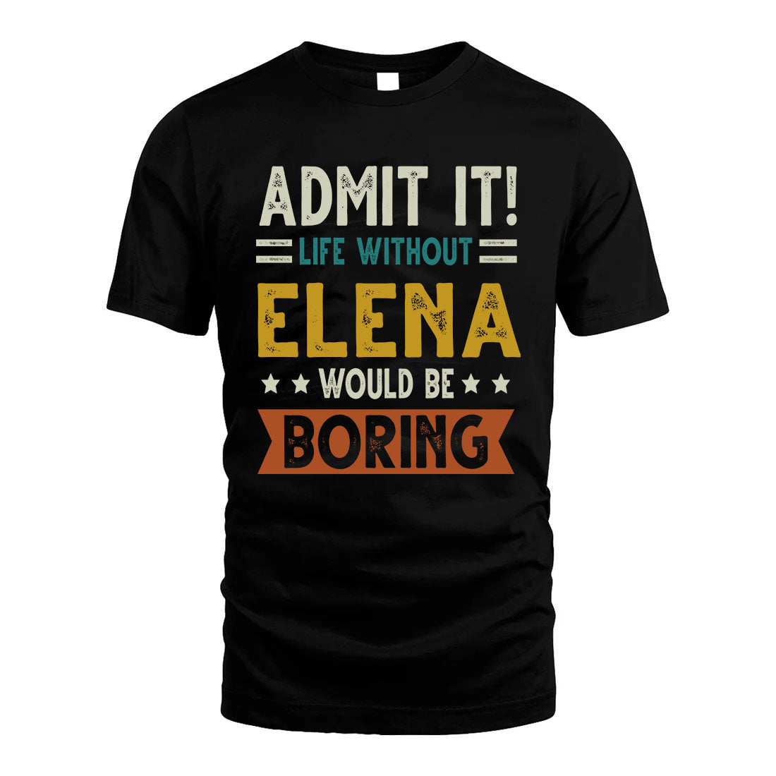 ELENA HH88-K2–Personalized Funny Quote Apparel “Life Without NAME Would Be Boring”