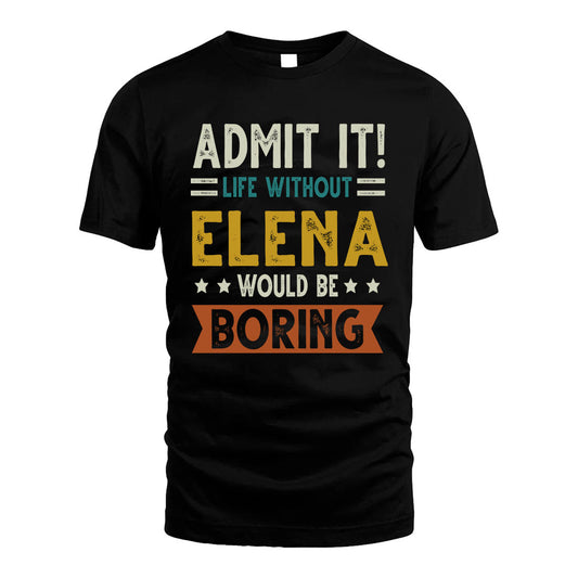 ELENA HH88-K2–Personalized Funny Quote Apparel “Life Without NAME Would Be Boring”