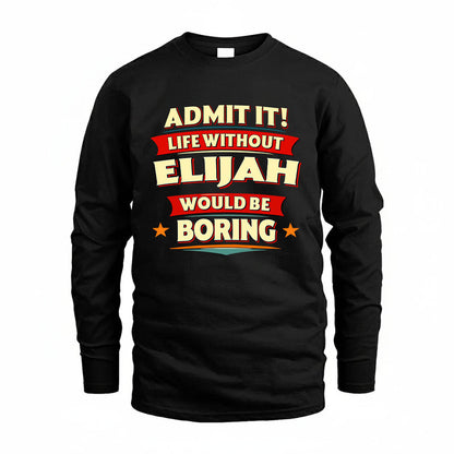 ELIJAH HH88-K2-106–Personalized Funny Quote Apparel “Life Without NAME Would Be Boring”