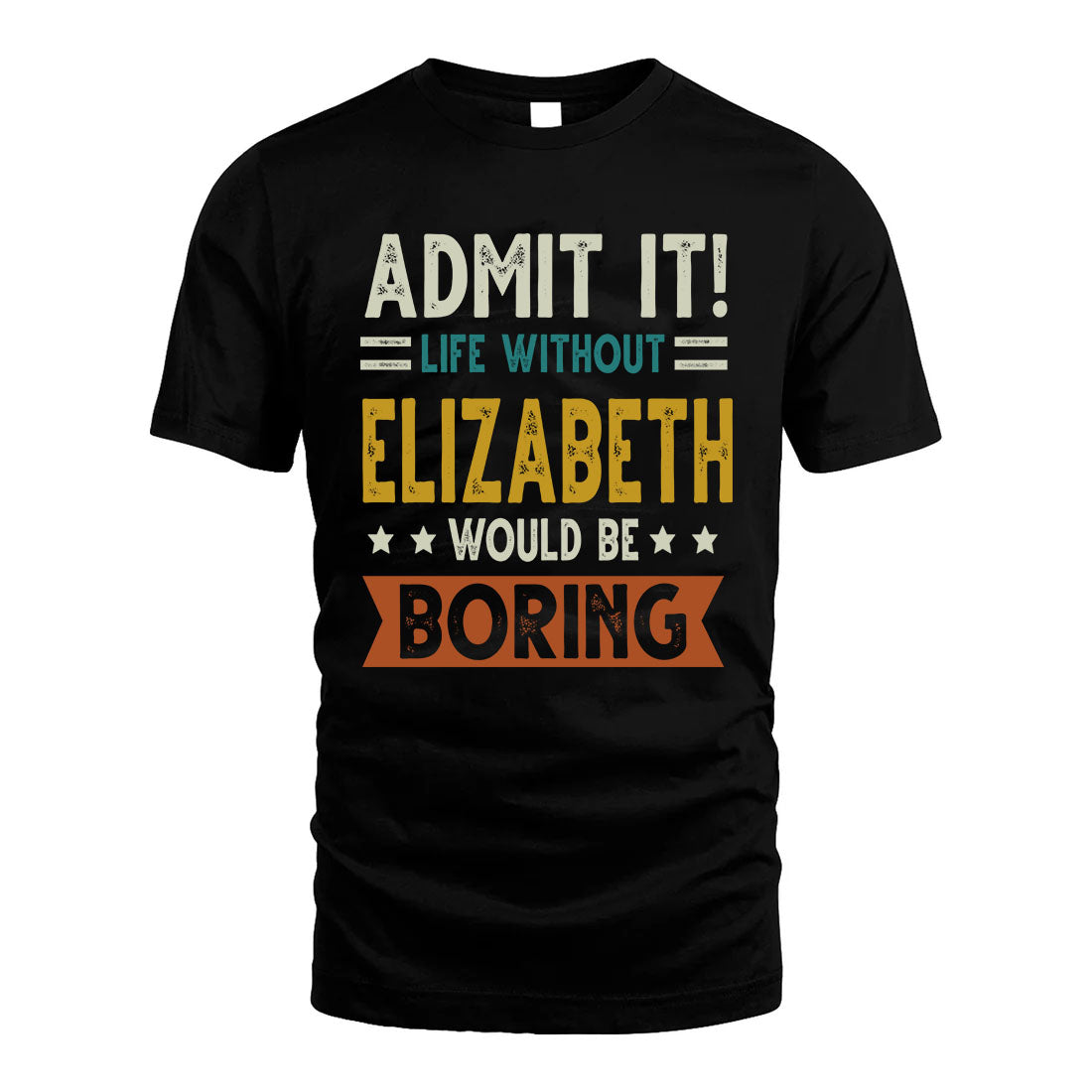 ELIZABETH HH88-K2–Personalized Funny Quote Apparel “Life Without NAME Would Be Boring”