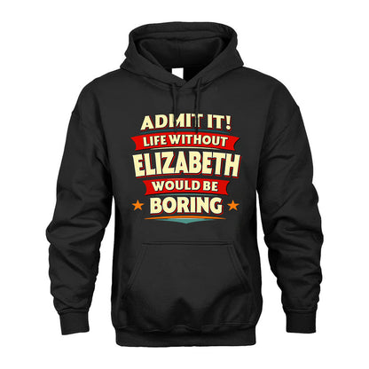 ELIZABETH HH88-K2-106–Personalized Funny Quote Apparel “Life Without NAME Would Be Boring”