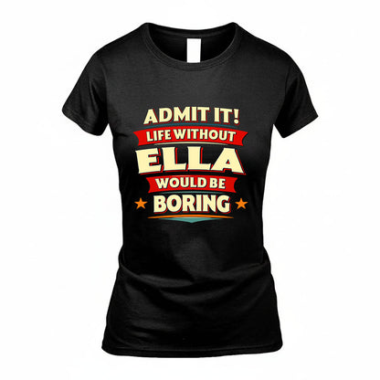 ELLA HH88-K2-106–Personalized Funny Quote Apparel “Life Without NAME Would Be Boring”