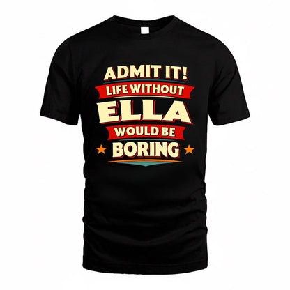ELLA HH88-K2-106–Personalized Funny Quote Apparel “Life Without NAME Would Be Boring”
