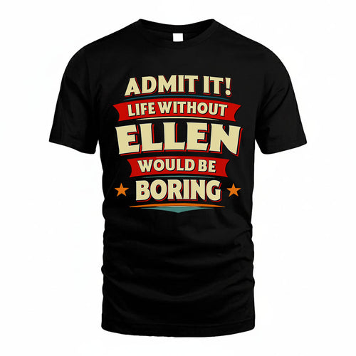 ELLEN HH88-K2-106–Personalized Funny Quote Apparel “Life Without NAME Would Be Boring”