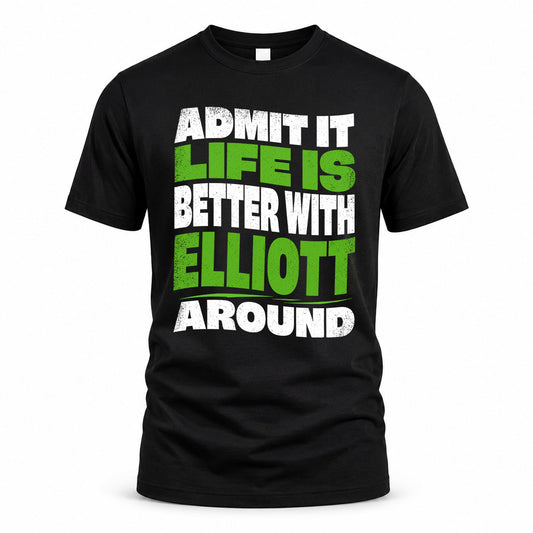 ELLIOTT KTT19-K098-189 – Personalized Funny Quote Apparel “Admit It, Life Is Better With NAME Around”