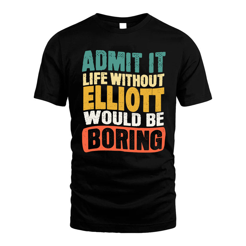 ELLIOTT KTT28-AMER50-111–Personalized Funny Quote Apparel “Life Without NAME Would Be Boring”