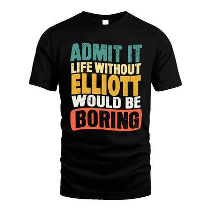 ELLIOTT KTT28-AMER50-111–Personalized Funny Quote Apparel “Life Without NAME Would Be Boring”