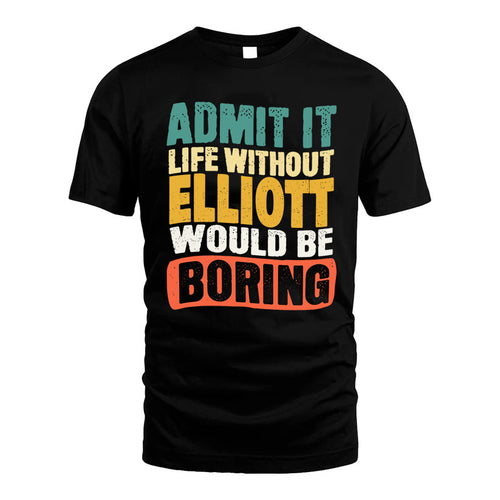 ELLIOTT KTT28-AMER50-111–Personalized Funny Quote Apparel “Life Without NAME Would Be Boring”