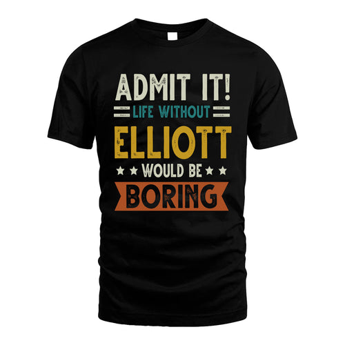 ELLIOTT HH88-K2–Personalized Funny Quote Apparel “Life Without NAME Would Be Boring”