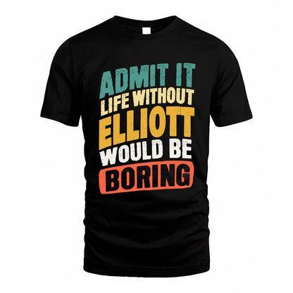 ELLIOTT TP88-K4-229–Personalized Funny Quote Apparel “Life Without NAME Would Be Boring”