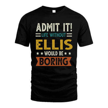 ELLIS HH88-K2–Personalized Funny Quote Apparel “Life Without NAME Would Be Boring”