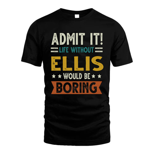ELLIS HH88-K2–Personalized Funny Quote Apparel “Life Without NAME Would Be Boring”