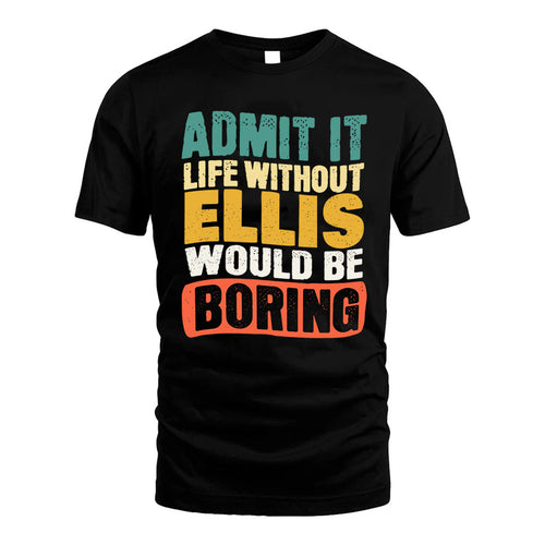ELLIS KTT28-AMER50-111–Personalized Funny Quote Apparel “Life Without NAME Would Be Boring”