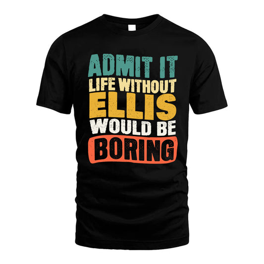 ELLIS KTT28-AMER50-111–Personalized Funny Quote Apparel “Life Without NAME Would Be Boring”