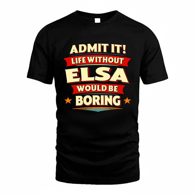 ELSA HH88-K2-106–Personalized Funny Quote Apparel “Life Without NAME Would Be Boring”