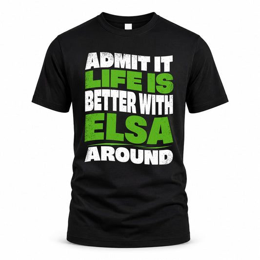ELSA KTT19-K098-189 – Personalized Funny Quote Apparel “Admit It, Life Is Better With NAME Around”
