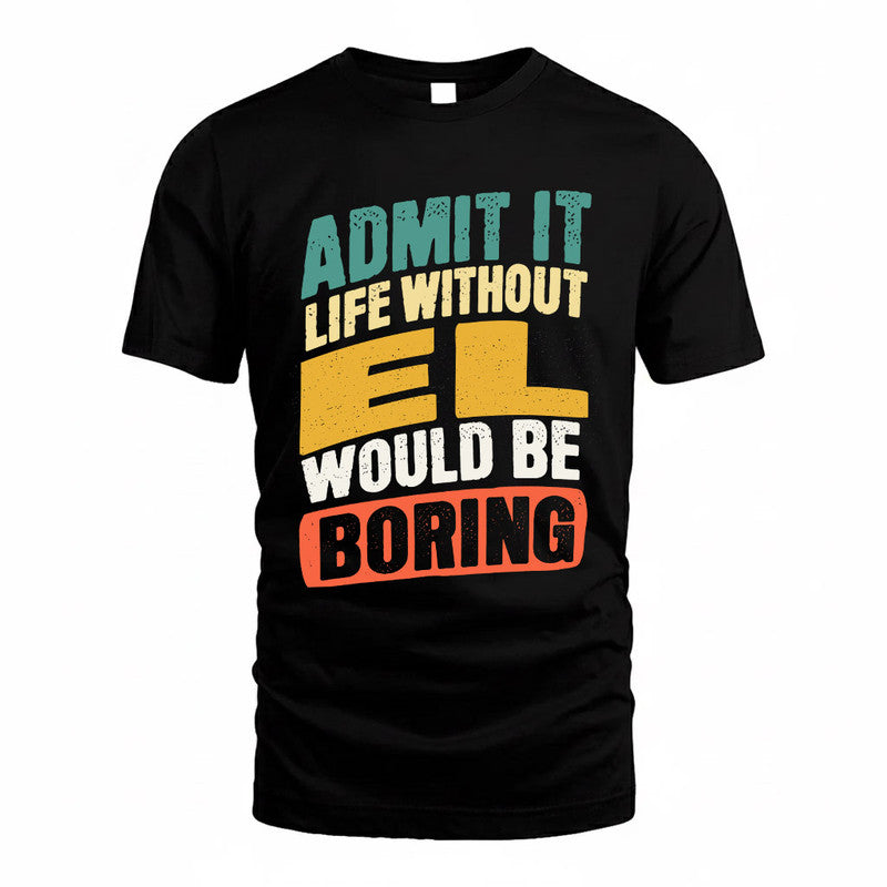 EL TP88-K4-229–Personalized Funny Quote Apparel “Life Without NAME Would Be Boring”