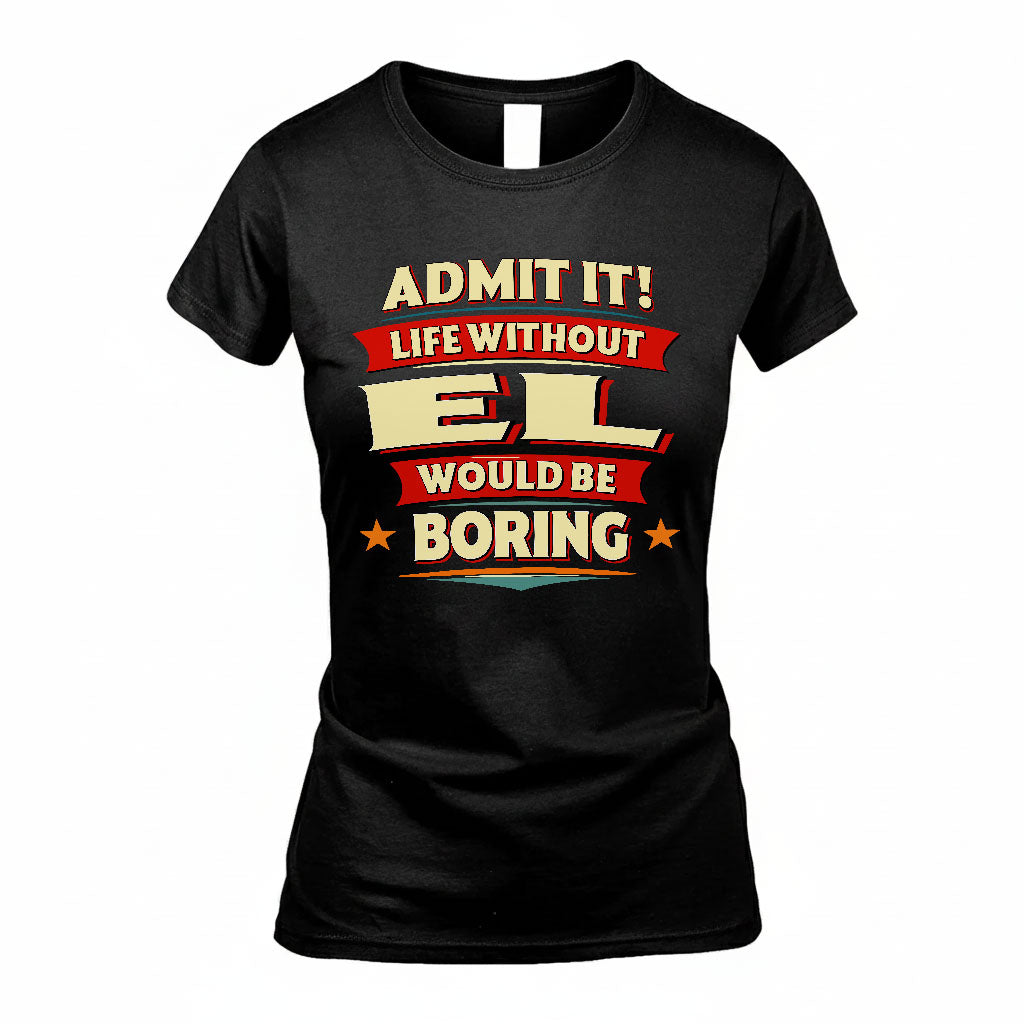 EL HH88-K2-106–Personalized Funny Quote Apparel “Life Without NAME Would Be Boring”