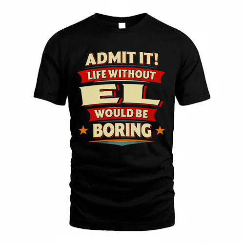 EL HH88-K2-106–Personalized Funny Quote Apparel “Life Without NAME Would Be Boring”