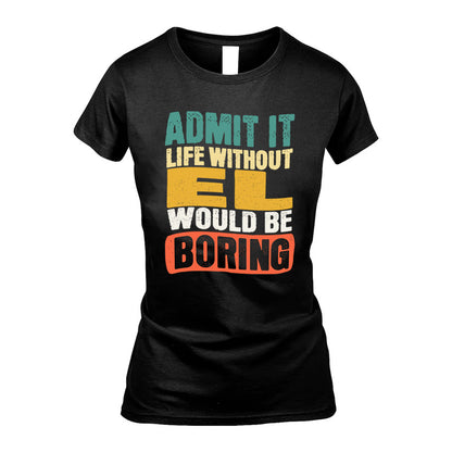 EL KTT28-AMER50-111–Personalized Funny Quote Apparel “Life Without NAME Would Be Boring”