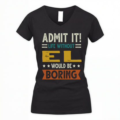 EL HH88-K2–Personalized Funny Quote Apparel “Life Without NAME Would Be Boring”