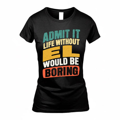 EL TP88-K4-229–Personalized Funny Quote Apparel “Life Without NAME Would Be Boring”