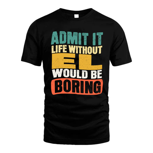 EL KTT28-AMER50-111–Personalized Funny Quote Apparel “Life Without NAME Would Be Boring”