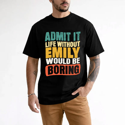 EMILY KTT28-AMER50-111–Personalized Funny Quote Apparel “Life Without NAME Would Be Boring”