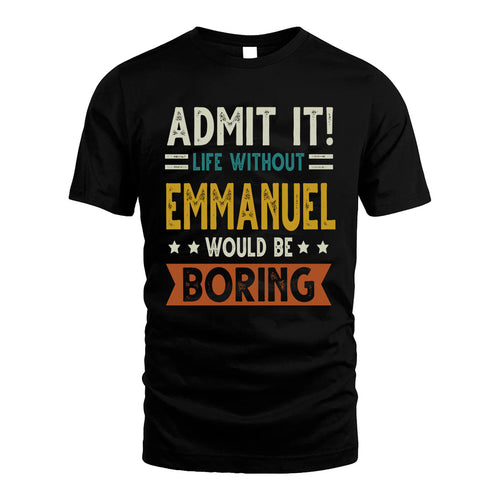EMMANUEL HH88-K2–Personalized Funny Quote Apparel “Life Without NAME Would Be Boring”