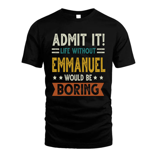 EMMANUEL HH88-K2–Personalized Funny Quote Apparel “Life Without NAME Would Be Boring”
