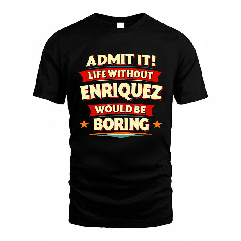 ENRIQUEZ HH88-K2-106–Personalized Funny Quote Apparel “Life Without NAME Would Be Boring”