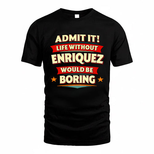 ENRIQUEZ HH88-K2-106–Personalized Funny Quote Apparel “Life Without NAME Would Be Boring”