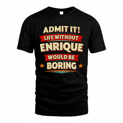 ENRIQUE HH88-K2-106–Personalized Funny Quote Apparel “Life Without NAME Would Be Boring”