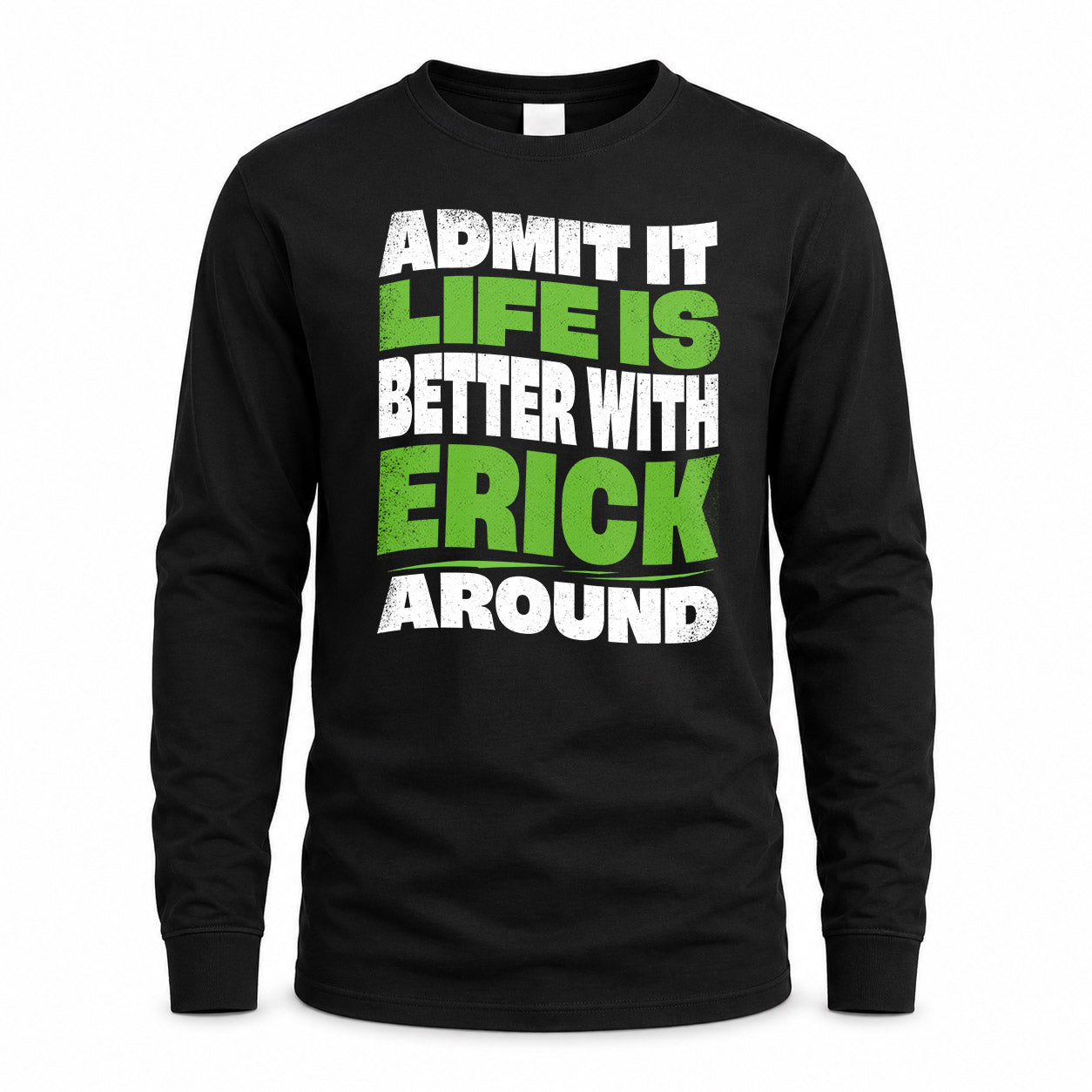 ERICK KTT19-K098-189 – Personalized Funny Quote Apparel “Admit It, Life Is Better With NAME Around”