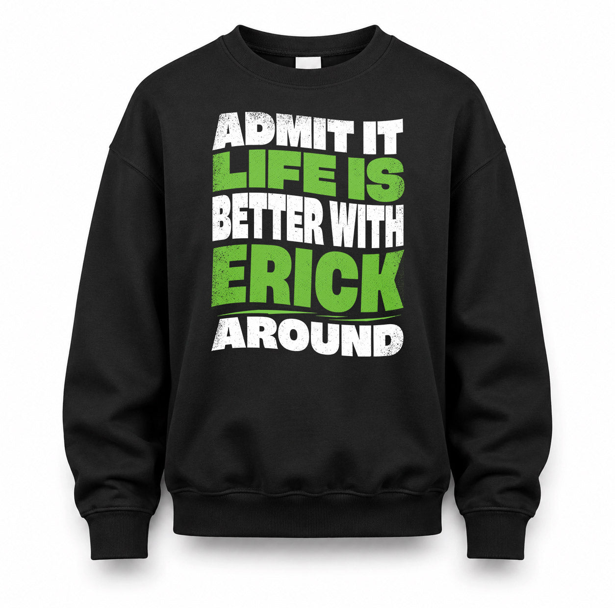 ERICK KTT19-K098-189 – Personalized Funny Quote Apparel “Admit It, Life Is Better With NAME Around”