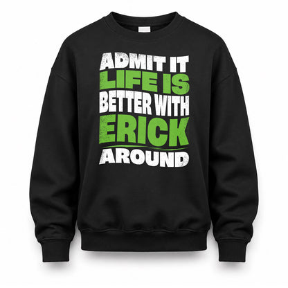 ERICK KTT19-K098-189 – Personalized Funny Quote Apparel “Admit It, Life Is Better With NAME Around”