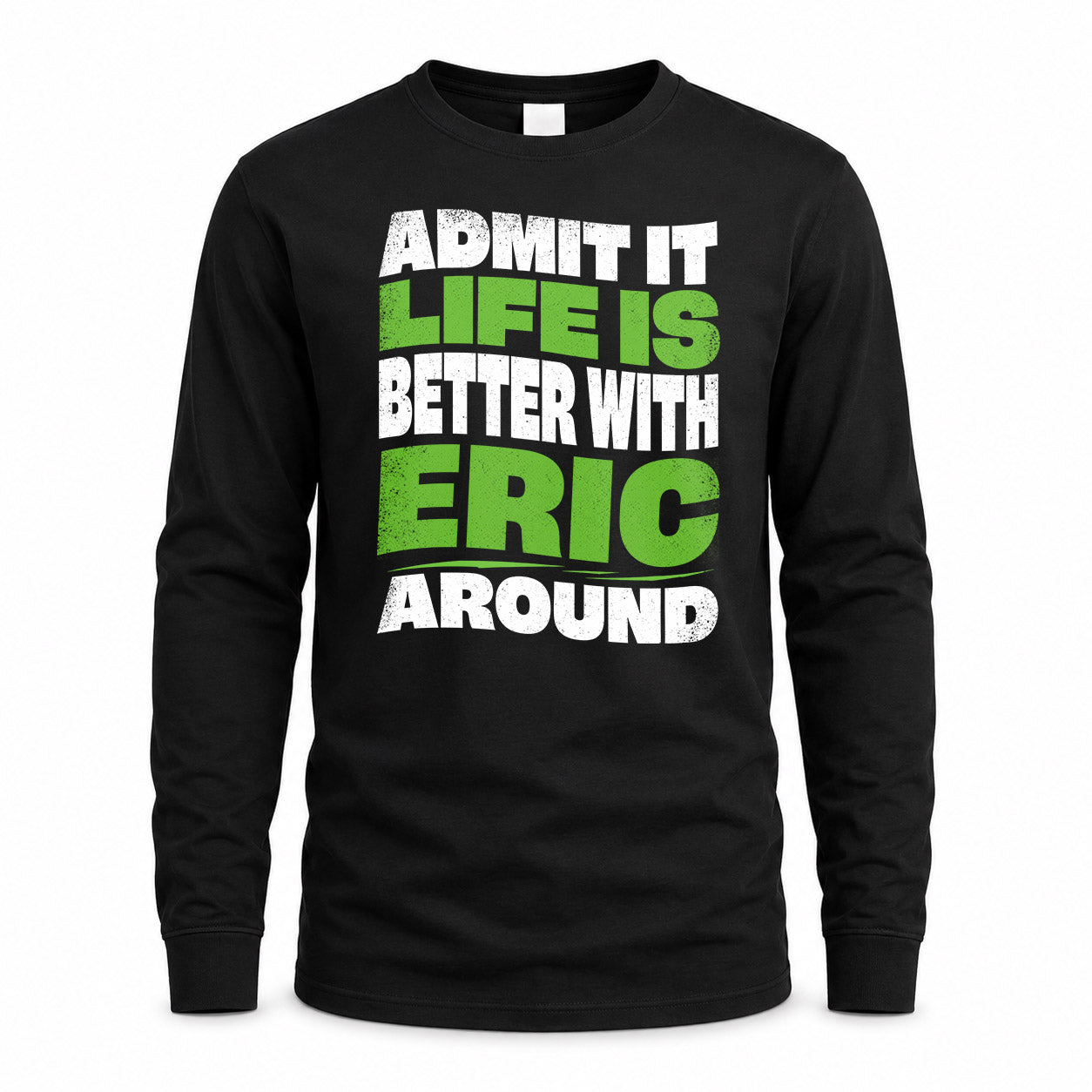ERIC KTT19-K098-189 – Personalized Funny Quote Apparel “Admit It, Life Is Better With NAME Around”