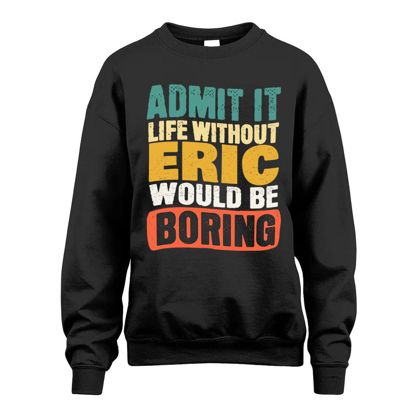 ERIC KTT28-AMER50-111–Personalized Funny Quote Apparel “Life Without NAME Would Be Boring”