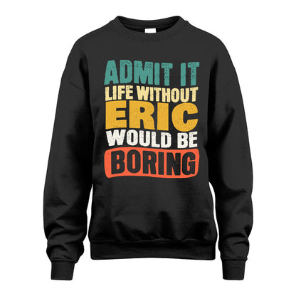ERIC KTT28-AMER50-111–Personalized Funny Quote Apparel “Life Without NAME Would Be Boring”