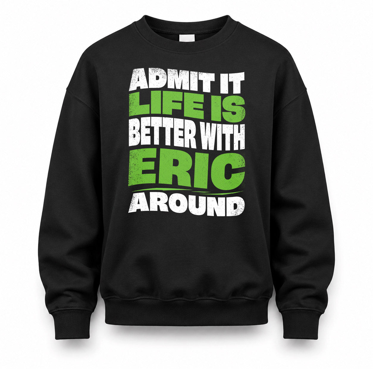 ERIC KTT19-K098-189 – Personalized Funny Quote Apparel “Admit It, Life Is Better With NAME Around”